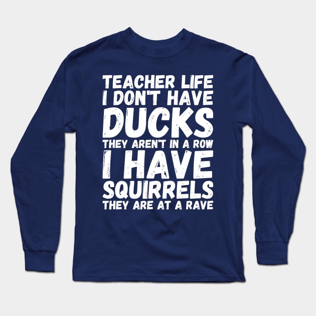 teacher life i don' have ducks they aren't in a row i have - my teacher Long Sleeve T-Shirt by Gaming champion